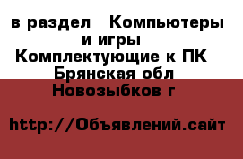  в раздел : Компьютеры и игры » Комплектующие к ПК . Брянская обл.,Новозыбков г.